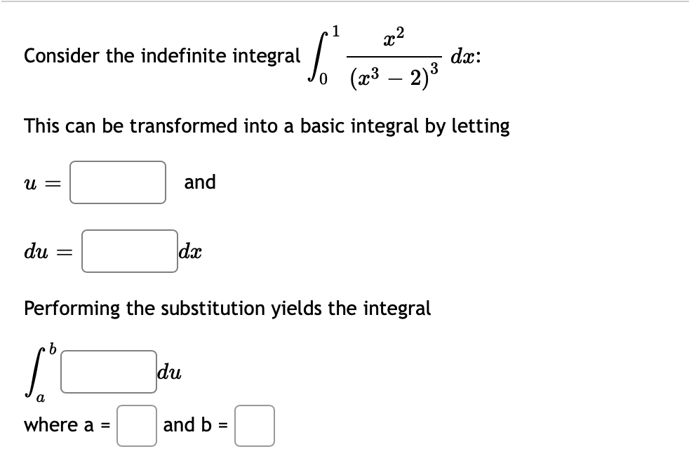 1
x2
Consider the indefinite integral
dx:
(2³ – 2)³
This can be transformed into a basic integral by letting
U =
and
du
dx
Performing the substitution yields the integral
9.
du
a
where a =
and b =
