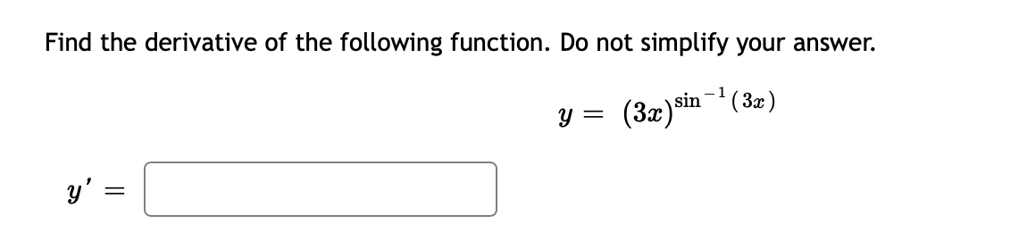 Find the derivative of the following function. Do not simplify your answer.
sin- (3x)
1.
y =
(3x)šin
y' =
