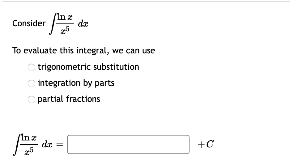 Inx
dx
Consider
To evaluate this integral, we can use
O trigonometric substitution
O integration by parts
partial fractions
In x
dx
+C
||

