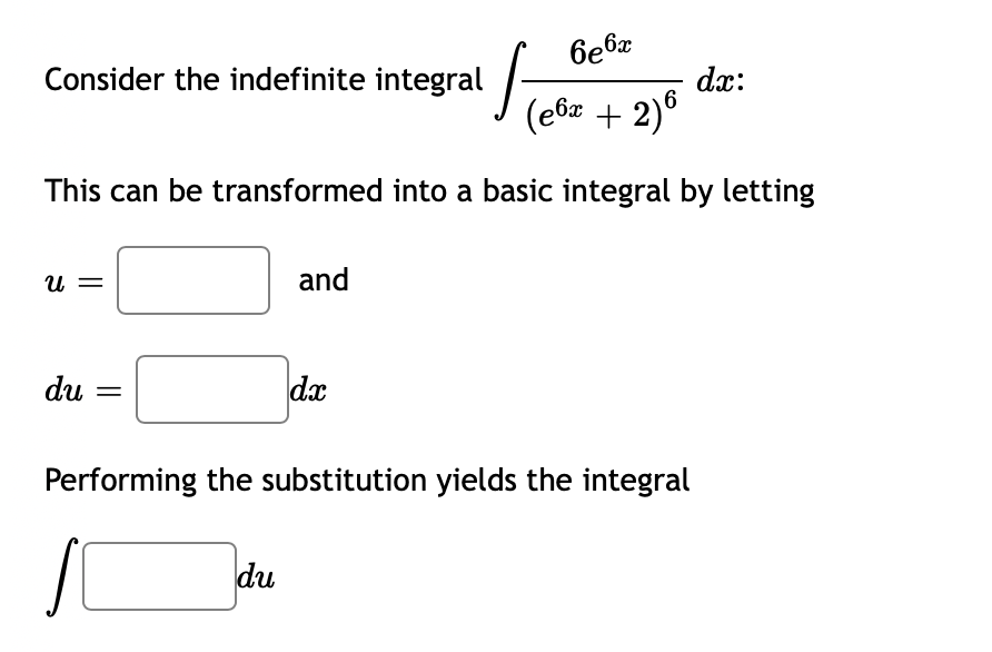 Consider the indefinite integral
dx:
(ebx + 2)°
This can be transformed into a basic integral by letting
U =
and
du
dx
Performing the substitution yields the integral
du
