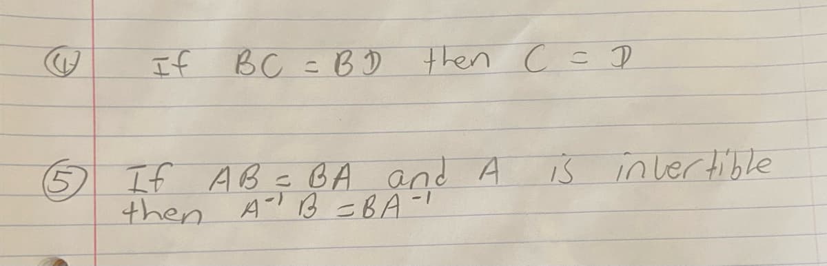 If BC = BD
then C= D
5.
5 If AB = BA and A
is in lertible
then A? B =BA-
