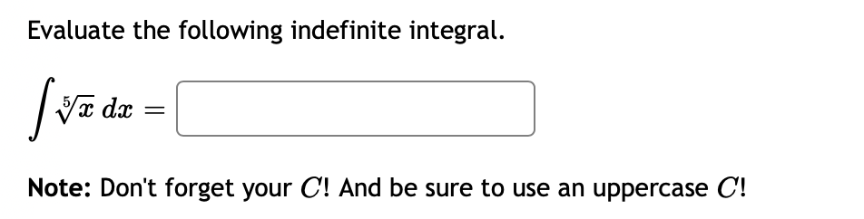 Evaluate the following indefinite integral.
| Va da
Note: Don't forget your C! And be sure to use an uppercase C!
