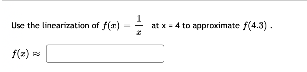 Use the linearization of f(x)
at x = 4 to approximate f(4.3).
f(x) =
