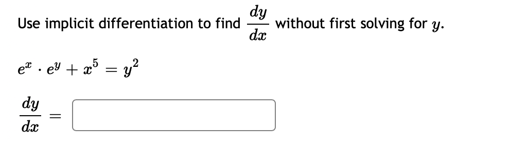 dy
without first solving for y.
dx
Use implicit differentiation to find
et . eY + x° = y?
dy
dx
||
