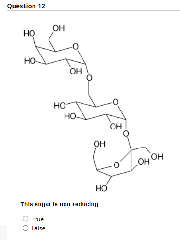 Question 12
OH
Но
HO
OH
Но
HO
OH
OH
OH OH
но
This sugar is non-reducing
True
False
