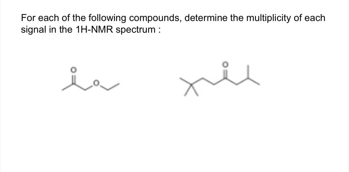 For each of the following compounds, determine the multiplicity of each
signal in the 1H-NMR spectrum :
ia
жи