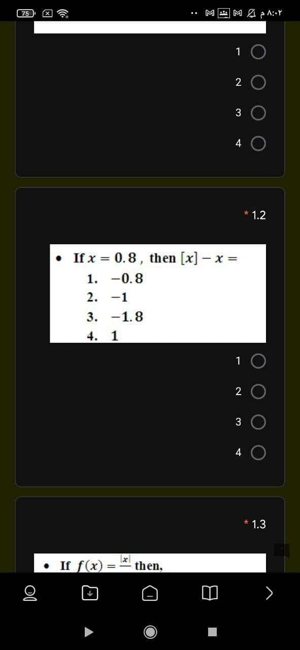 75
M A M A A:Y
1
2
3
4
* 1.2
• If x = 0.8, then [x] - x =
1. -0.8
2. -1
3. -1.8
4. 1
1
3
4 O
* 1.3
If f(x)
then,
