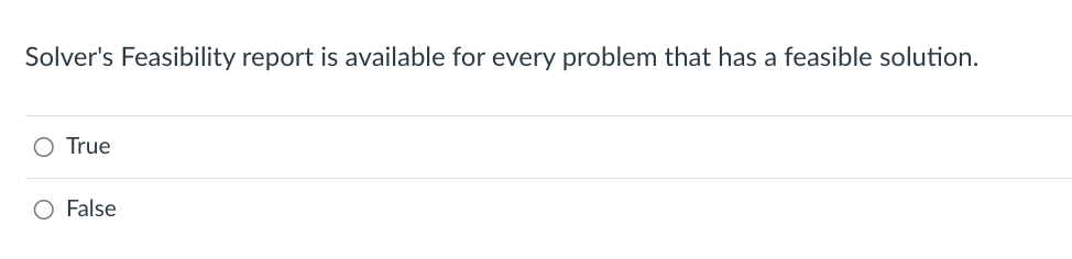 Solver's Feasibility report is available for every problem that has a feasible solution.
O True
O False