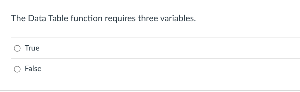 The Data Table function requires three variables.
True
False