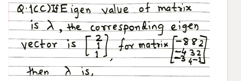 Q-1CC)IFE igen value of matrix
is d, the corresponding eigen
vector is 1 for matrin F882
32
then
a is,
