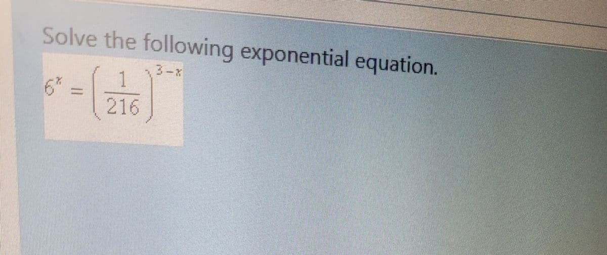 Solve the following exponential equation.
3-x
1
%3D
216
