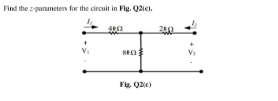 Find the z-parameters for the circuit in Fig. Q2(c).
402
80n
Fig. Q2(c)
