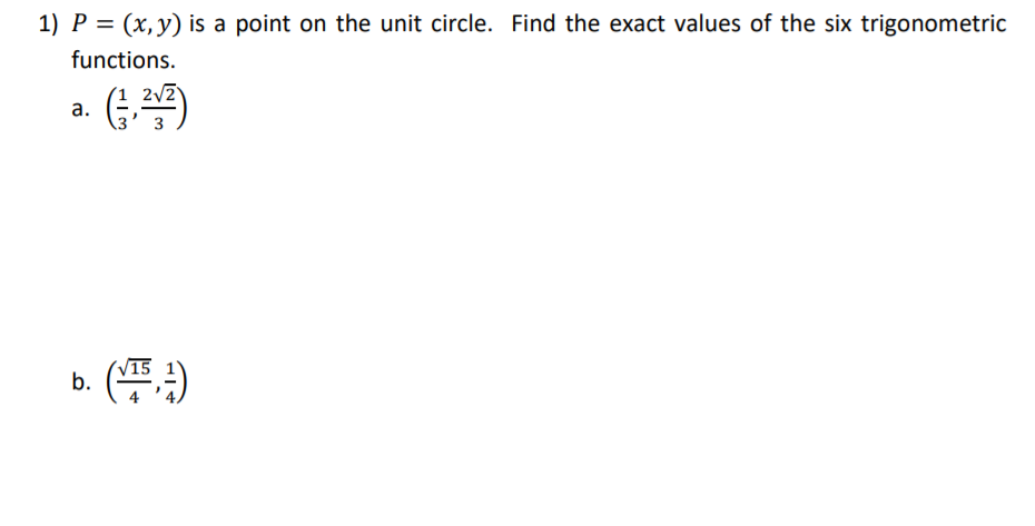 1) P = (x,y) is a point on the unit circle. Find the exact values of the six trigonometric
functions.
а.
b. ()
