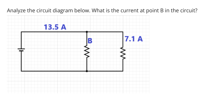 Analyze the circuit diagram below. What is the current at point B in the circuit?
13.5 A
7.1 A
B