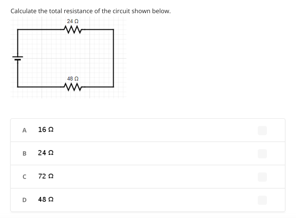 Calculate the total resistance of the circuit shown below.
24 Q
48 Q
A
16 2
24 2
72 2
D
48 2

