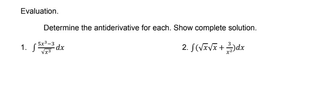 Evaluation.
1. f5x³-³ dx
√x3
Determine the antiderivative for each. Show complete solution.
2. f(√x√x + 2)dx