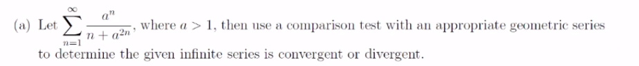 a"
(a) Let
where a > 1, then use a comparison test with an appropriate geometric series
n+ a²n°
n=1
to determine the given infinite series is convergent or divergent.

