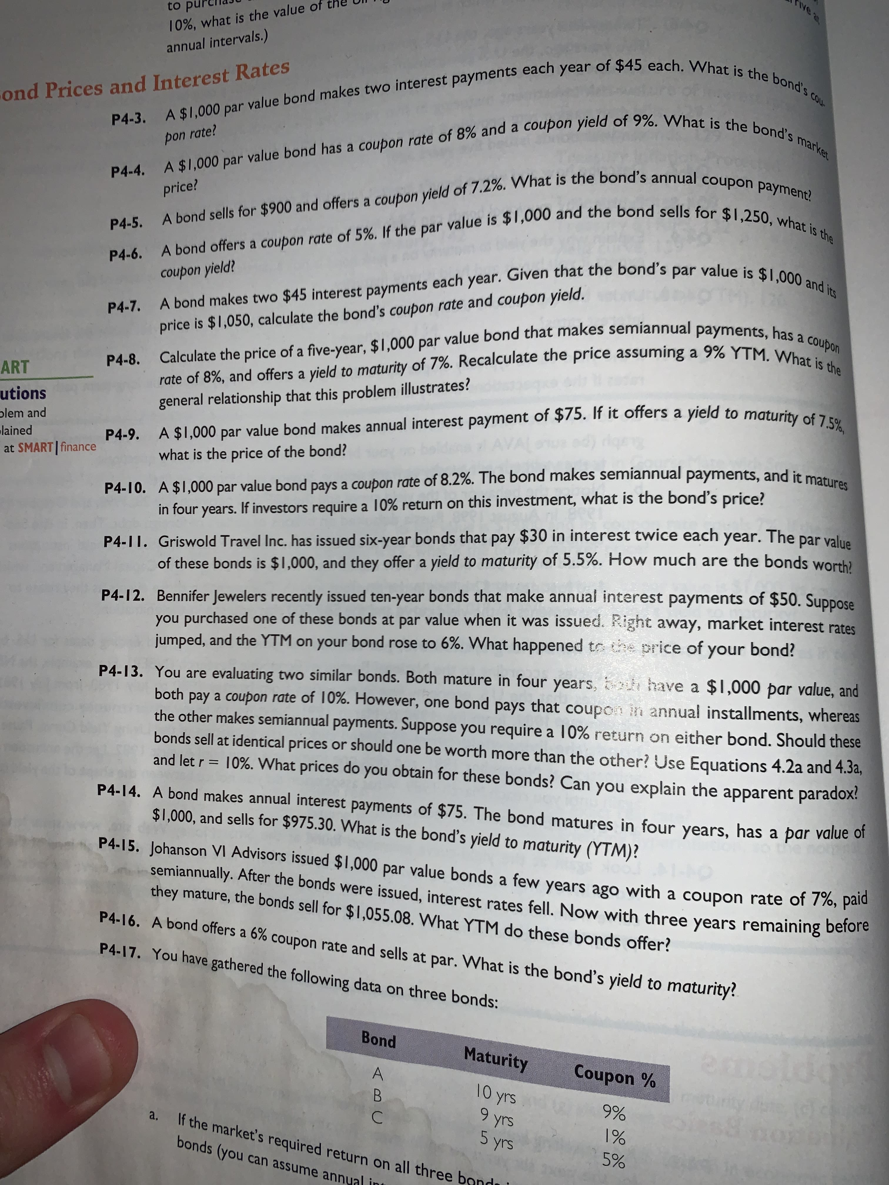 P4-12. Bennifer Jewelers recently issued ten-year bonds that make annual interest payments of $50. Suppose
you purchased one of these bonds at par value when it was issued. Right away, market interest rates
jumped, and the YTM on your bond rose to 6%. What happened to the price of your bond?
P4.13
You
