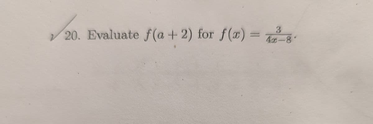 20. Evaluate f(a+2) for f(x) =
4x-8'
