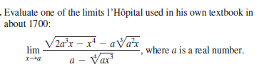 Evaluate one of the limits l’Hôpital used in his own textbook in
about 1700:
V2a'x – x* – aVax
lim
where a is a real number.
a - Var
