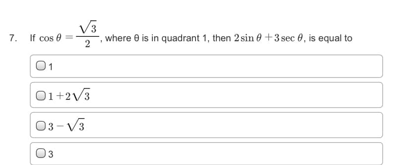 V3
where 0 is in quadrant 1, then 2 sin 0 +3 sec 0, is equal to
7. If cos 0
2
01
O1+2/3
03-V3
03
