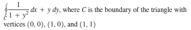 1
5 dr + y dy, where C is the boundary of the triangle with
!1 + y?
vertices (0, 0), (1, 0), and (1, 1)
