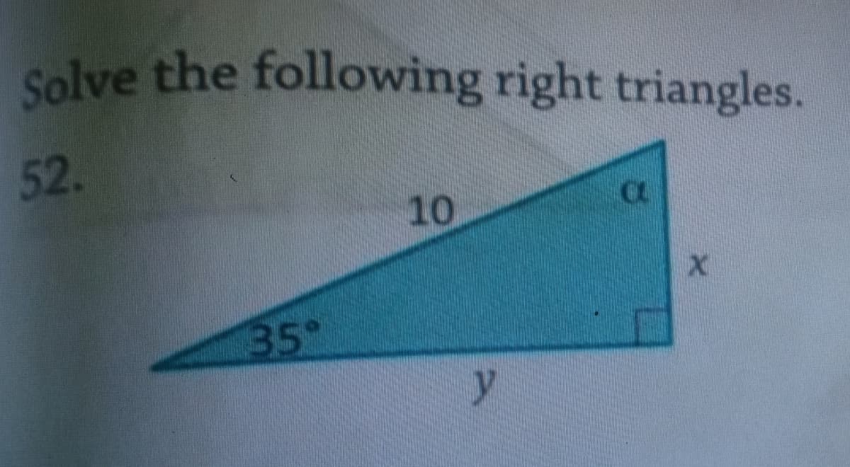 Solve the following right triangles.
52.
10
35°
y
