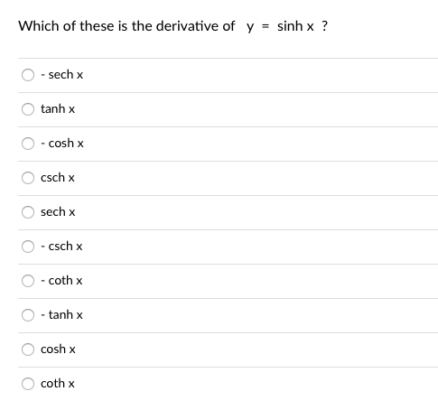 Which of these is the derivative of y = sinh x ?
- sech x
tanh x
cosh x
csch x
sech x
- csch x
- coth x
tanh x
cosh x
coth x
