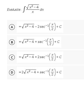 x2-4
dx
Evaluate:
-/x² - 4 - 2 sec-+c
A
=x2 - 4 + sec
ⓒ -Vx2-4+2sec-1(스+C
= 2/ x2 -4 + sec
+ C
지2
