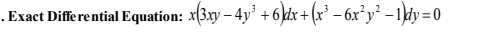 .Exact Diffe rential Equation: x(3.xy – 4y' +6\dx+(x³ – 6x²y² -1dy=0
