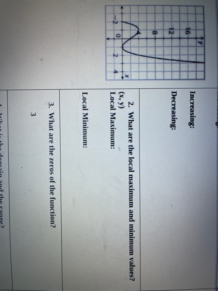 ty
Increasing:
16
12
Decreasing:
2. What are the local maximum and minimum values?
(x, y)
Local Maximum:
-2.
2.
4.
Local Minimum:
3. What are the zeros of the function?
3
