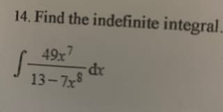 14. Find the indefinite integral.
7
49x
xp-
13-7x8
