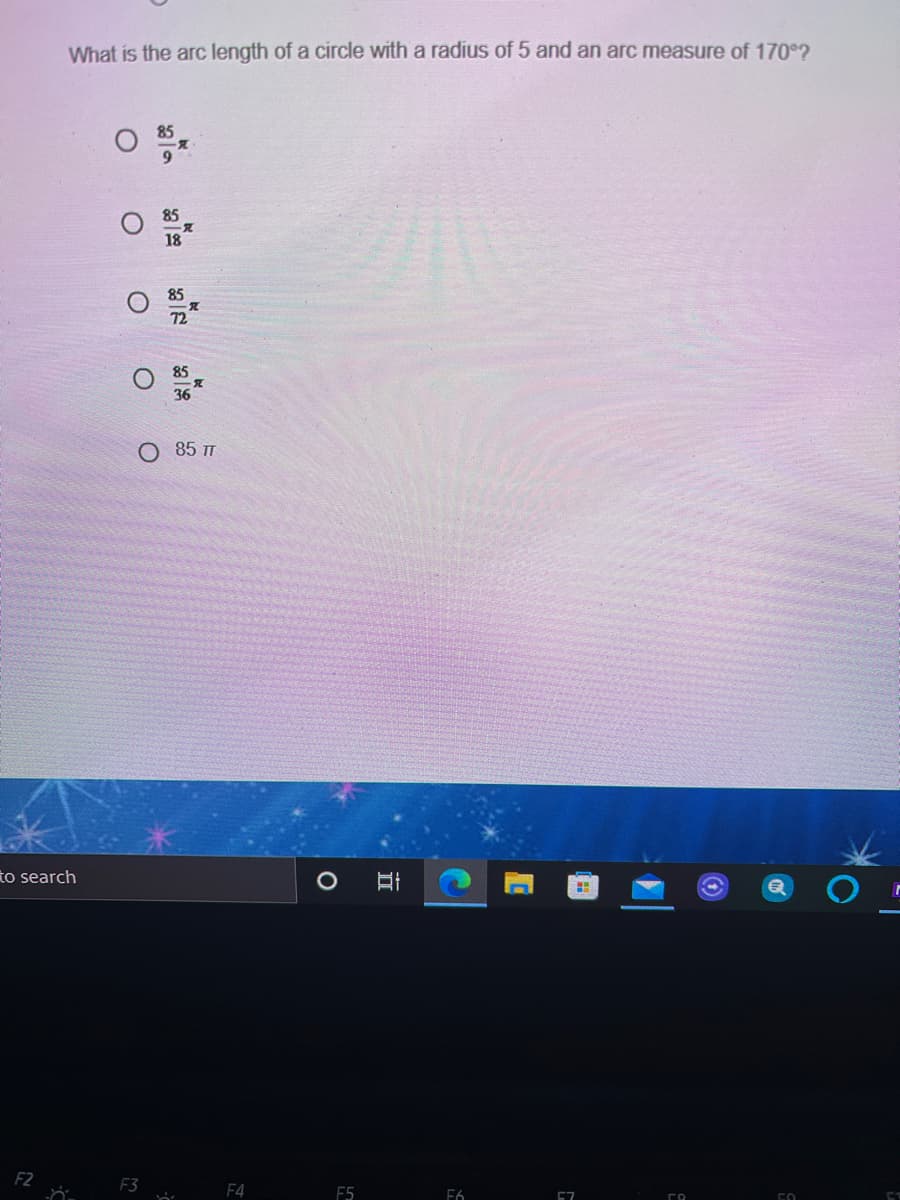 What is the arc length of a circle with a radius of 5 and an arc measure of 170°2
85
9.
85
36
O 85 I
to search
F2
F3
F4
F5
F6
