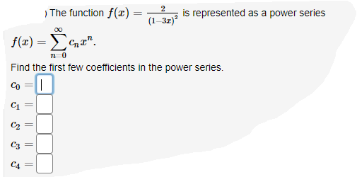 2
) The function f():
is represented as a power series
%3D
(1–3z)
f(x) = ECna".
Find the first few coefficients in the power series.
Co
||
||
లో లో
