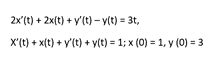 2x'(t) + 2x(t) + y'(t) - v(t) = 3t,
X'(t) + x(t) + y'(t) + y(t) = 1; x (0) = 1, y (0) = 3
