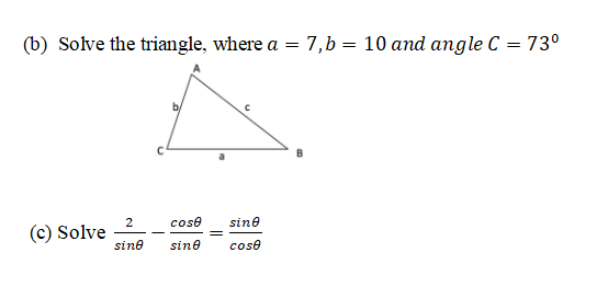(b) Solve the triangle, where a = 7,b = 10 and angle C = 73°
2 cose
sine
(c) Solve
sine
sine
cose
