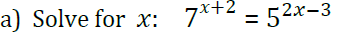 a) Solve for x: 7*+2 = 52x-3
