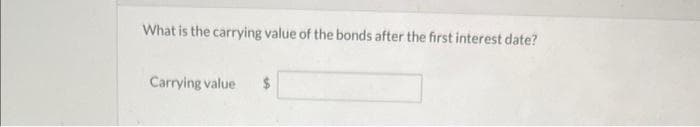 What is the carrying value of the bonds after the first interest date?
Carrying value