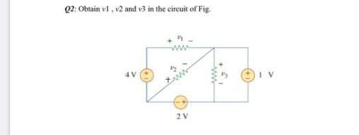Q2: Obtain vi, 12 and v3 in the circuit of Fig.
4 V

