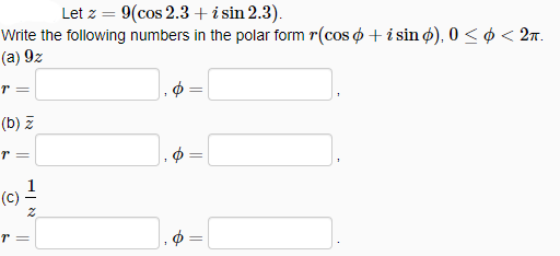 Let z = 9(cos 2.3 + i sin 2.3).
Write the following numbers in the polar form r(cos o + i sin ø), 0 < ¢ < 27.
(a) 9z
(b) z
(c) -
||
