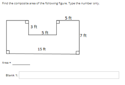 Find the composite area of the following figure. Type the number only.
5 ft
3 ft
5 ft
7 ft
15 ft
Area =
Blank 1:
