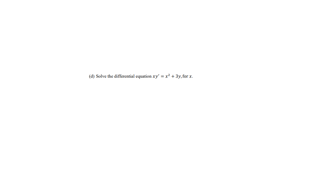 (d) Solve the differential equation xy' = x² + 3y, for x.
