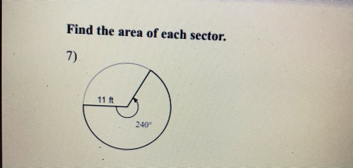 Find the area of each sector.
7)
11 ft
240
