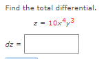Find the total differential.
z = 10xy3
dz
