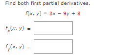 Find both first partial derivatives.
f(x, y) = 3x - 9y + 8
F,(x, y)
F,lx, y) =
