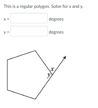 This is a regular polygon. Solve for x and y.
X =
degrees
y =
degrees
|-t
