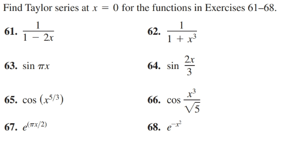 Find Taylor series at x = 0 for the functions in Exercises 61–68.
61.
1 – 2x
62.
2x
64. sin
3
63. sin Tx
65. cos (x³/3)
66. cos
67. eπX/2)
68. e
