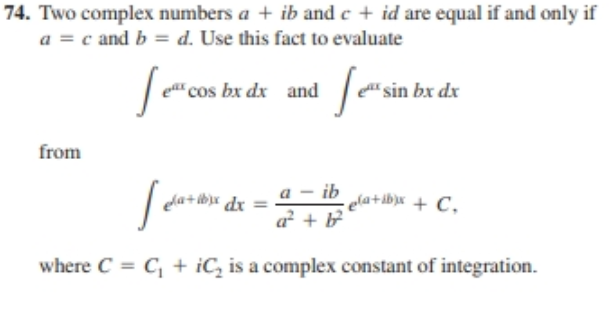 74. Two complex numbers a + ib and c + id are equal if and only if
a = c and b = d. Use this fact to evaluate
cos bx dx and
sin bx dx
from
ela
a - ib
dx
pla+ibjx + C,
a + b
where C = C, + iC, is a complex constant of integration.
