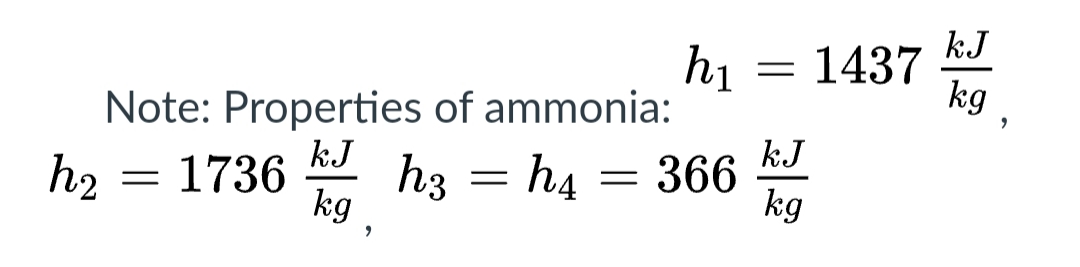 h₂
Note: Properties of ammonia:
kJ
1736 h3 =h₂
kg
=
9
=
h₁
366
=
kJ
kg
1437
kJ
kg
9