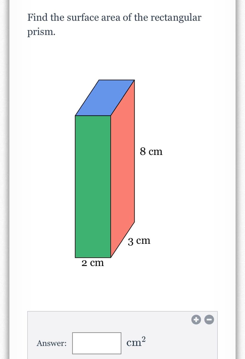 Find the surface area of the rectangular
prism.
8 cm
3 сm
2 cm
Answer:
cm?
